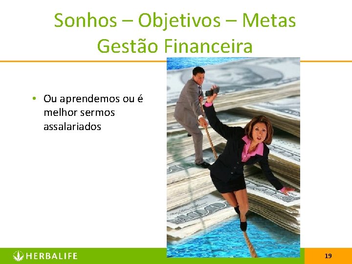 Sonhos – Objetivos – Metas Gestão Financeira • Ou aprendemos ou é melhor sermos