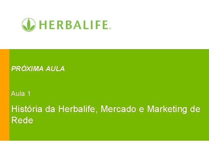 PRÓXIMA AULA Aula 1 História da Herbalife, Mercado e Marketing de Rede 