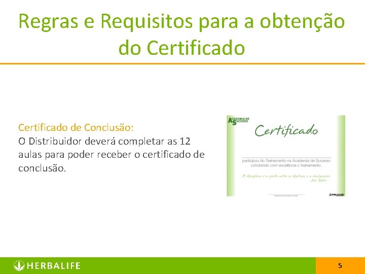 Regras e Requisitos para a obtenção do Certificado de Conclusão: O Distribuidor deverá completar