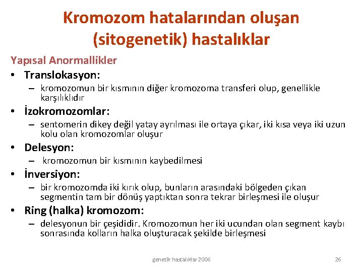 Kromozom hatalarından oluşan (sitogenetik) hastalıklar Yapısal Anormallikler • Translokasyon: – kromozomun bir kısmının diğer