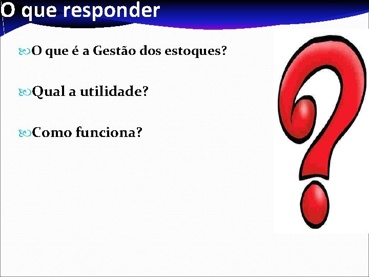 O que responder O que é a Gestão dos estoques? Qual a utilidade? Como