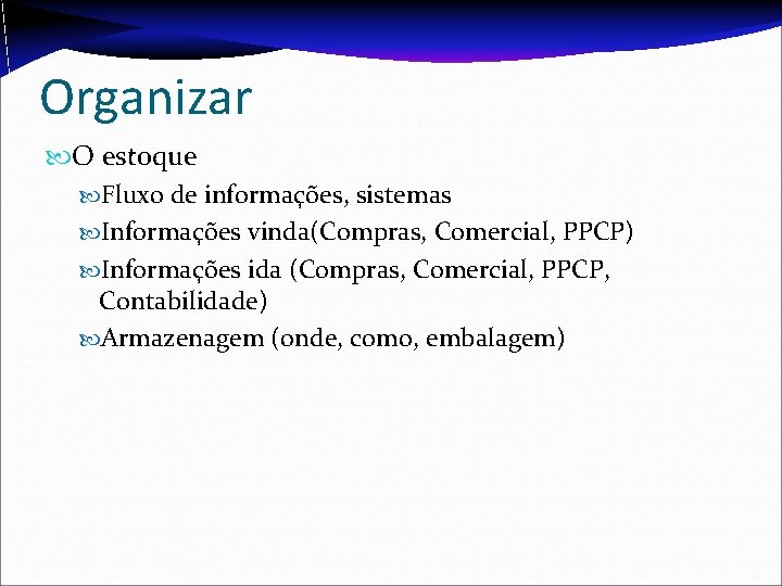 Organizar O estoque Fluxo de informações, sistemas Informações vinda(Compras, Comercial, PPCP) Informações ida (Compras,