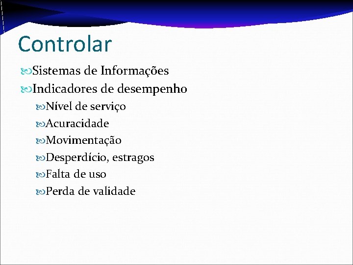 Controlar Sistemas de Informações Indicadores de desempenho Nível de serviço Acuracidade Movimentação Desperdício, estragos