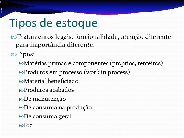 Tipos de estoque Tratamentos legais, funcionalidade, atenção diferente para importância diferente. Tipos: Matérias primas