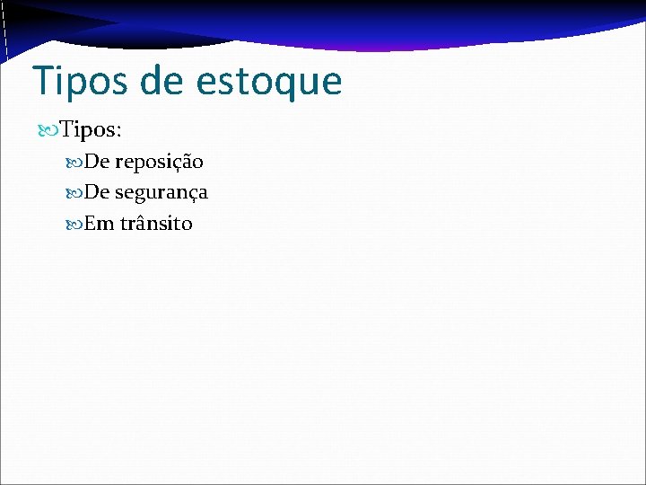 Tipos de estoque Tipos: De reposição De segurança Em trânsito 