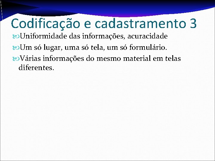 Codificação e cadastramento 3 Uniformidade das informações, acuracidade Um só lugar, uma só tela,