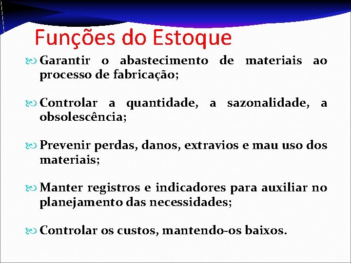 Funções do Estoque Garantir o abastecimento de materiais ao processo de fabricação; Controlar a