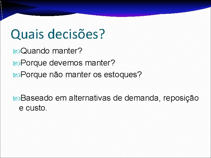 Quais decisões? Quando manter? Porque devemos manter? Porque não manter os estoques? Baseado em