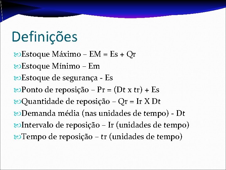 Definições Estoque Máximo – EM = Es + Qr Estoque Mínimo – Em Estoque