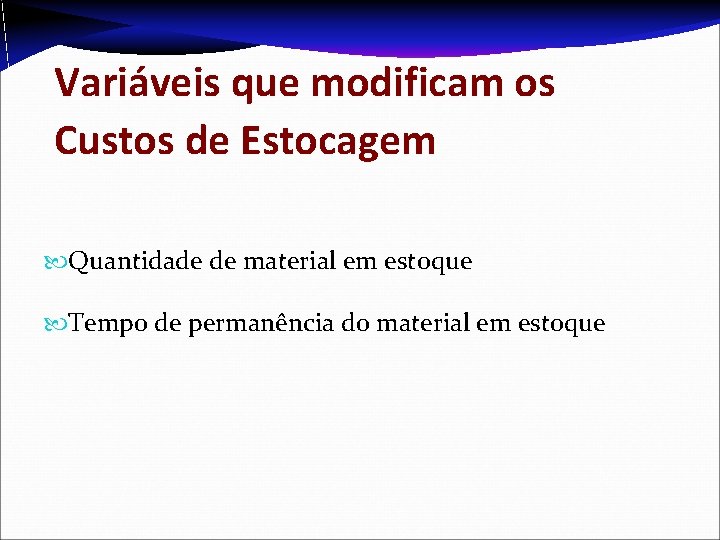 Variáveis que modificam os Custos de Estocagem Quantidade de material em estoque Tempo de