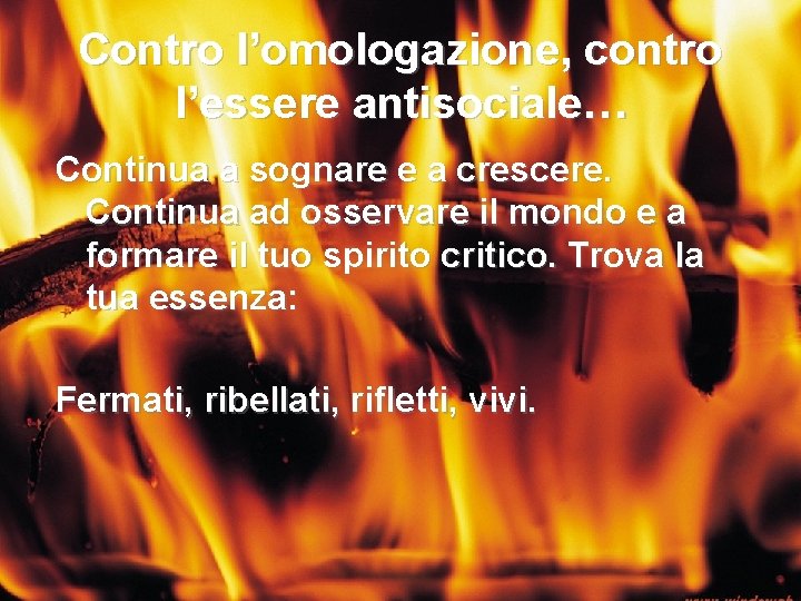 Contro l’omologazione, contro l’essere antisociale… Continua a sognare e a crescere. Continua ad osservare