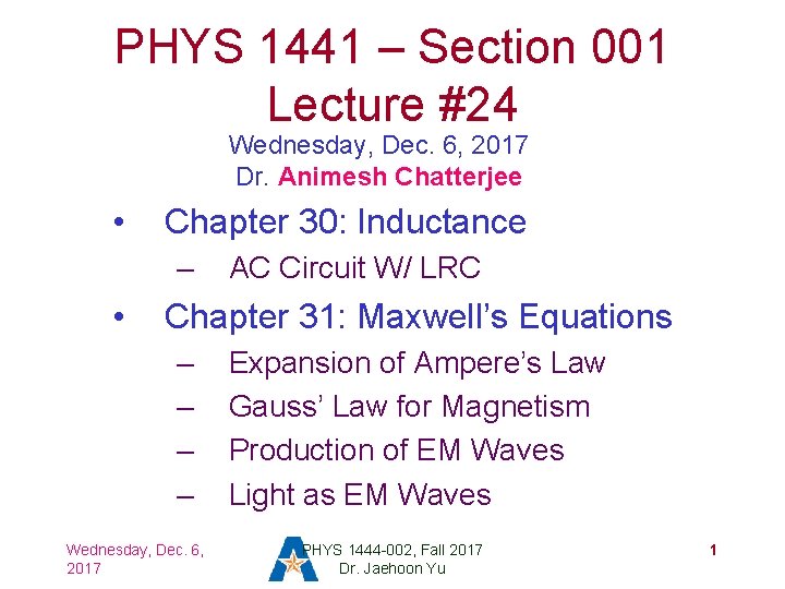 PHYS 1441 – Section 001 Lecture #24 Wednesday, Dec. 6, 2017 Dr. Animesh Chatterjee