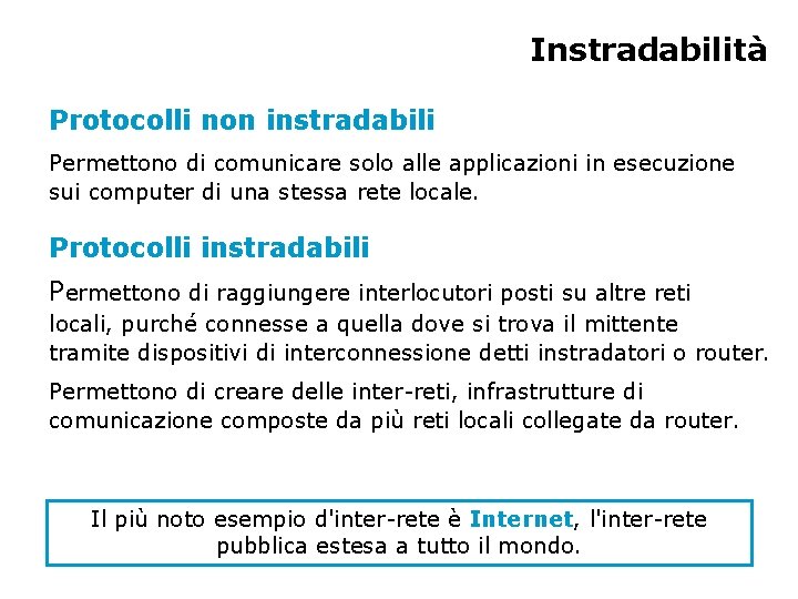 Instradabilità Protocolli non instradabili Permettono di comunicare solo alle applicazioni in esecuzione sui computer