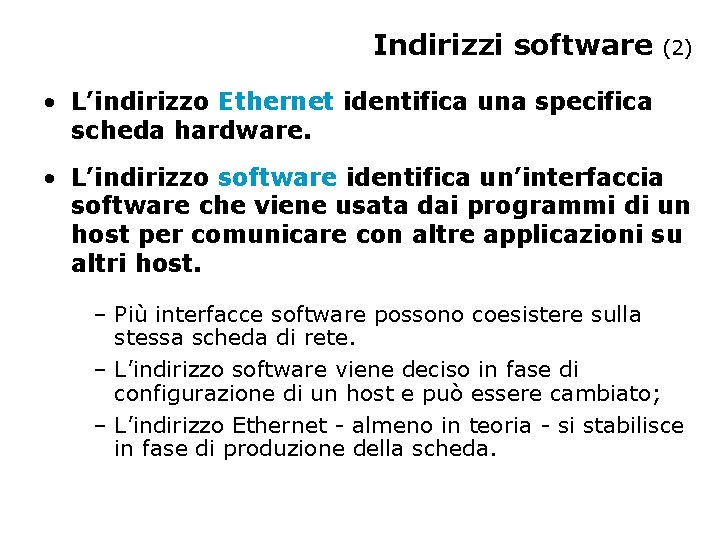 Indirizzi software (2) • L’indirizzo Ethernet identifica una specifica scheda hardware. • L’indirizzo software