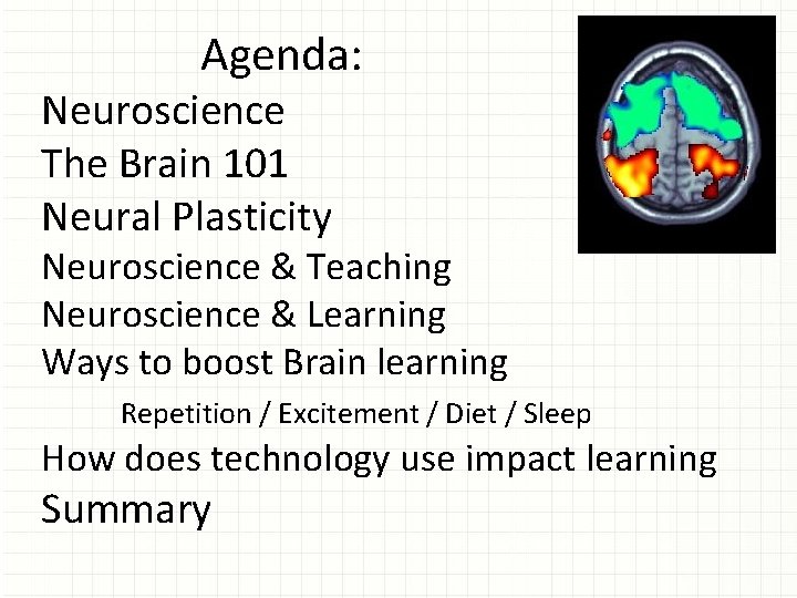 Agenda: Neuroscience The Brain 101 Neural Plasticity Neuroscience & Teaching Neuroscience & Learning Ways