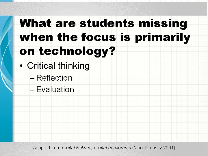 What are students missing when the focus is primarily on technology? • Critical thinking