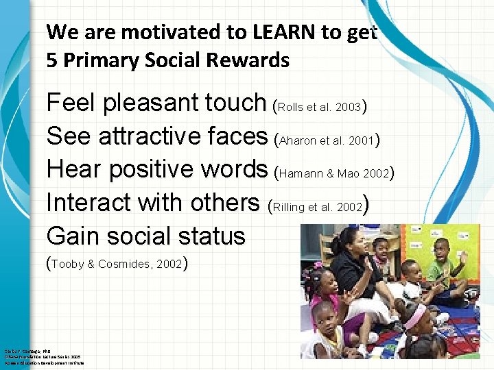 We are motivated to LEARN to get 5 Primary Social Rewards Feel pleasant touch