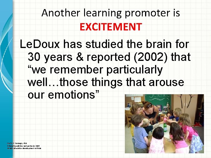 Another learning promoter is EXCITEMENT Le. Doux has studied the brain for 30 years
