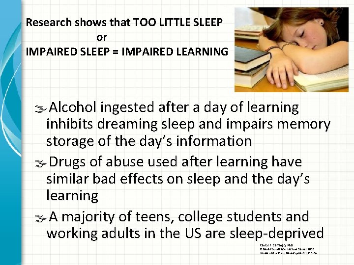 Research shows that TOO LITTLE SLEEP or IMPAIRED SLEEP = IMPAIRED LEARNING Alcohol ingested