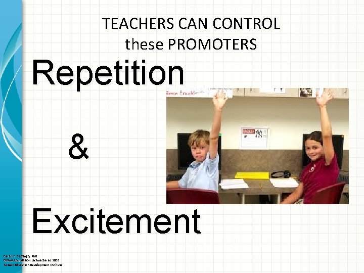 TEACHERS CAN CONTROL these PROMOTERS Repetition & Excitement Carlos F. Camargo, Ph. D Ohana