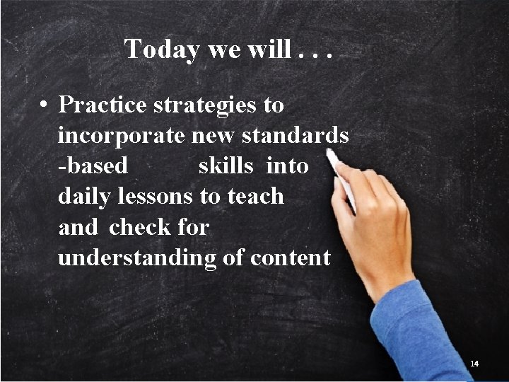 Today we will. . . • Practice strategies to incorporate new standards -based skills