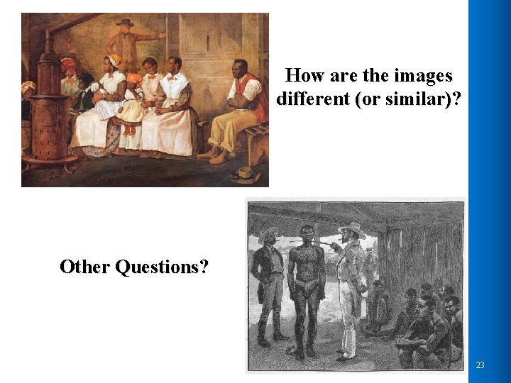 How are the images different (or similar)? Other Questions? 23 