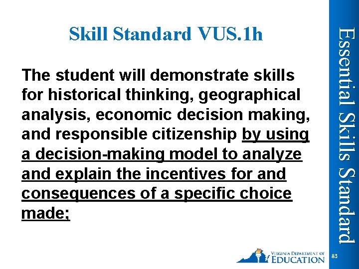The student will demonstrate skills for historical thinking, geographical analysis, economic decision making, and