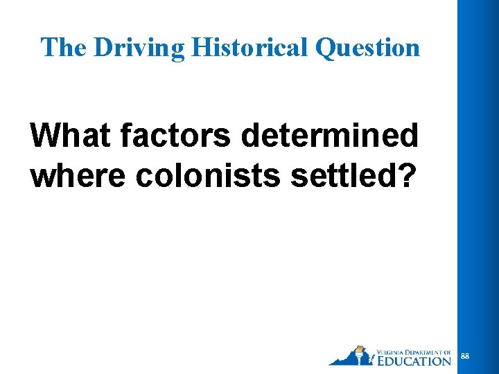 The Driving Historical Question What factors determined where colonists settled? 88 