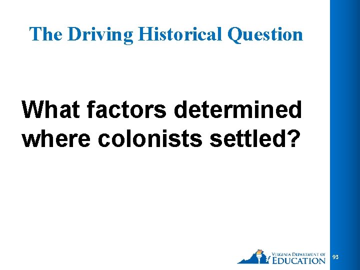 The Driving Historical Question What factors determined where colonists settled? 93 