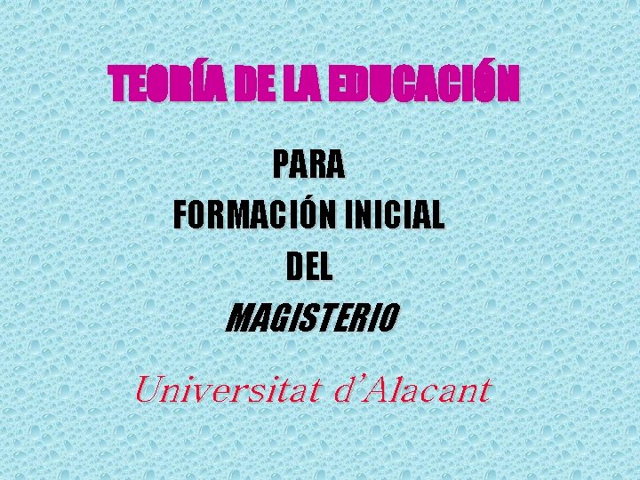 TEORÍA DE LA EDUCACIÓN PARA FORMACIÓN INICIAL DEL MAGISTERIO Universitat d’Alacant 