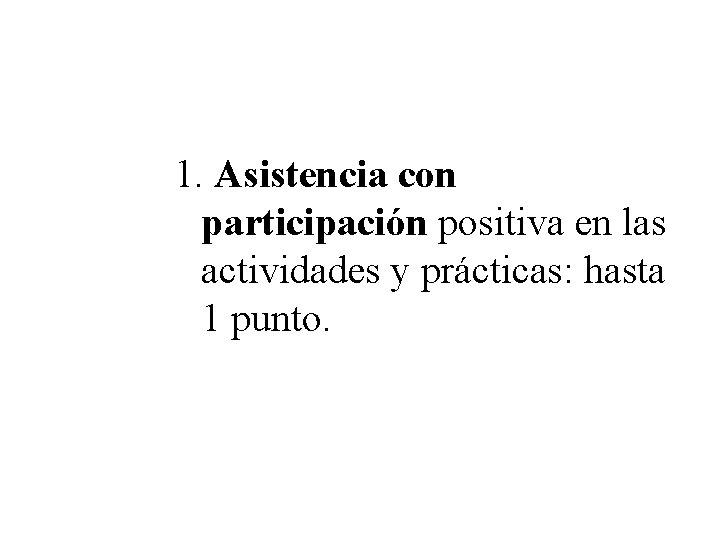 1. Asistencia con participación positiva en las actividades y prácticas: hasta 1 punto. 