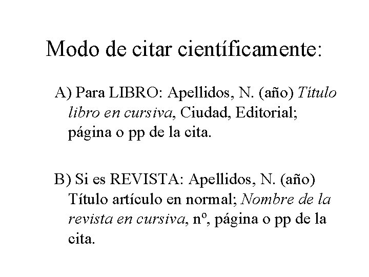 Modo de citar científicamente: A) Para LIBRO: Apellidos, N. (año) Título libro en cursiva,