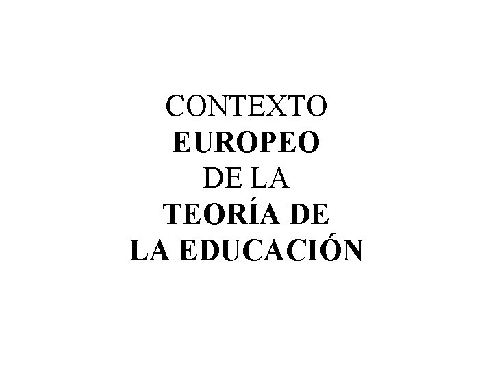 CONTEXTO EUROPEO DE LA TEORÍA DE LA EDUCACIÓN 