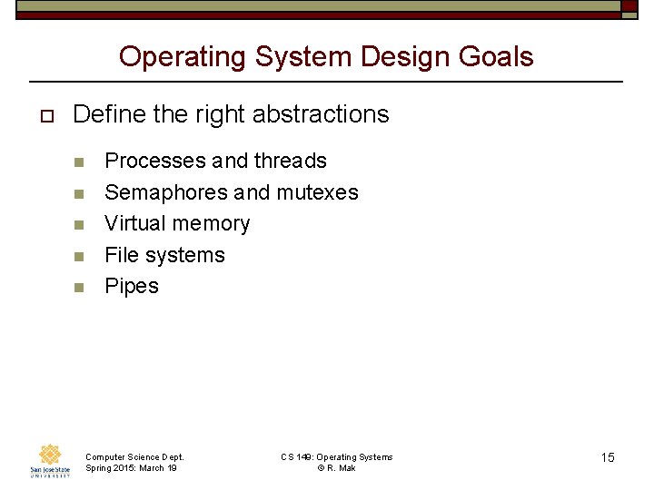 Operating System Design Goals o Define the right abstractions n n n Processes and