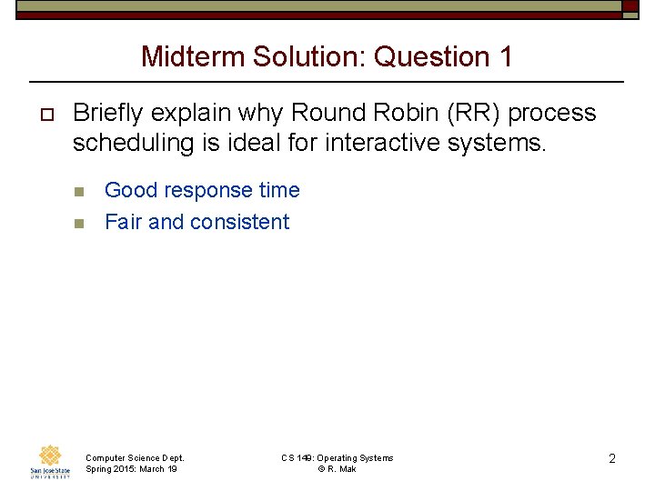 Midterm Solution: Question 1 o Briefly explain why Round Robin (RR) process scheduling is