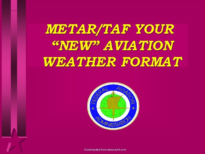 METAR/TAF YOUR “NEW” AVIATION WEATHER FORMAT Downloaded from www. avhf. com 