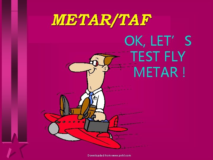 METAR/TAF OK, LET’S TEST FLY METAR ! Downloaded from www. avhf. com 