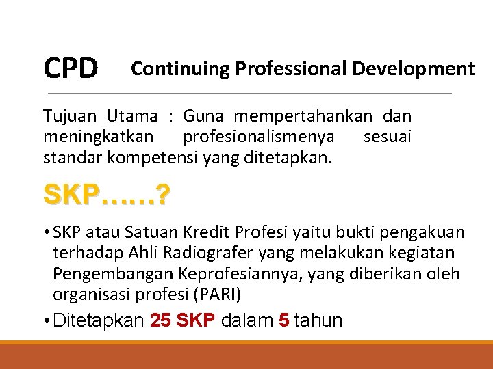 CPD Continuing Professional Development Tujuan Utama : Guna mempertahankan dan meningkatkan profesionalismenya sesuai standar