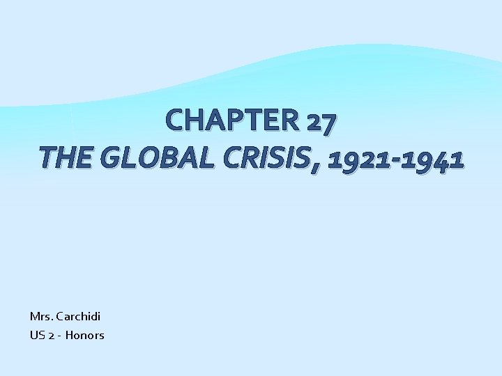 CHAPTER 27 THE GLOBAL CRISIS, 1921 -1941 Mrs. Carchidi US 2 - Honors 