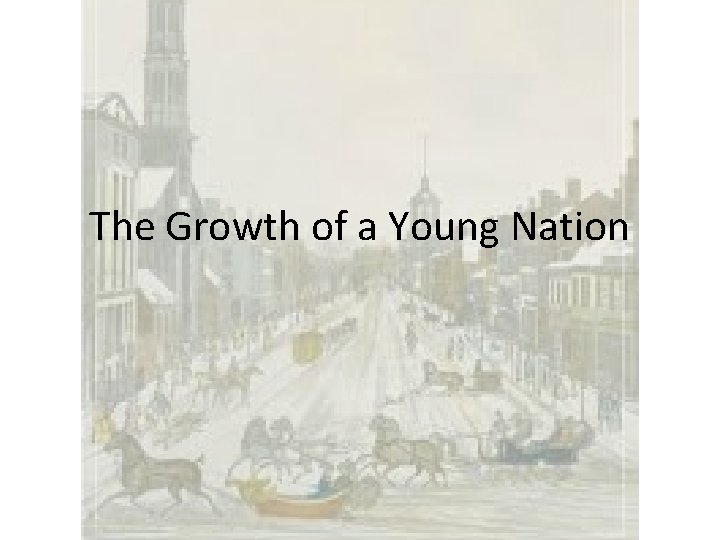 The Growth of a Young Nation The Growth of a Young Nation