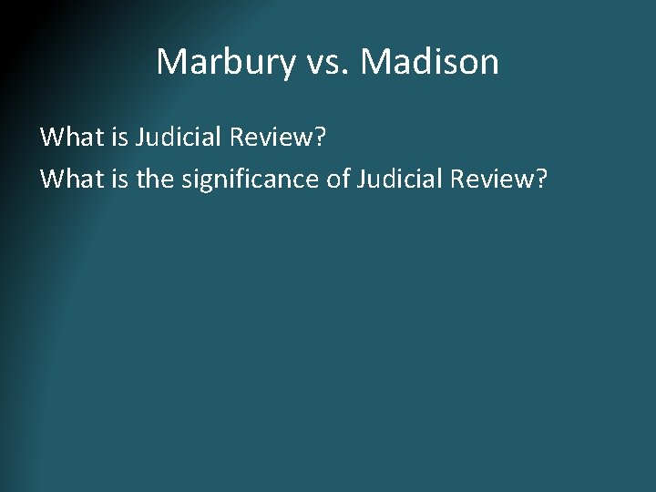 Marbury vs. Madison What is Judicial Review? What is the significance of Judicial Review? Marbury vs. Madison What is Judicial Review? What is the significance of Judicial Review?