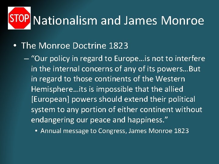 Nationalism and James Monroe • The Monroe Doctrine 1823 – “Our policy in regard Nationalism and James Monroe • The Monroe Doctrine 1823 – “Our policy in regard