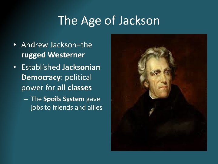 The Age of Jackson • Andrew Jackson=the rugged Westerner • Established Jacksonian Democracy: political The Age of Jackson • Andrew Jackson=the rugged Westerner • Established Jacksonian Democracy: political