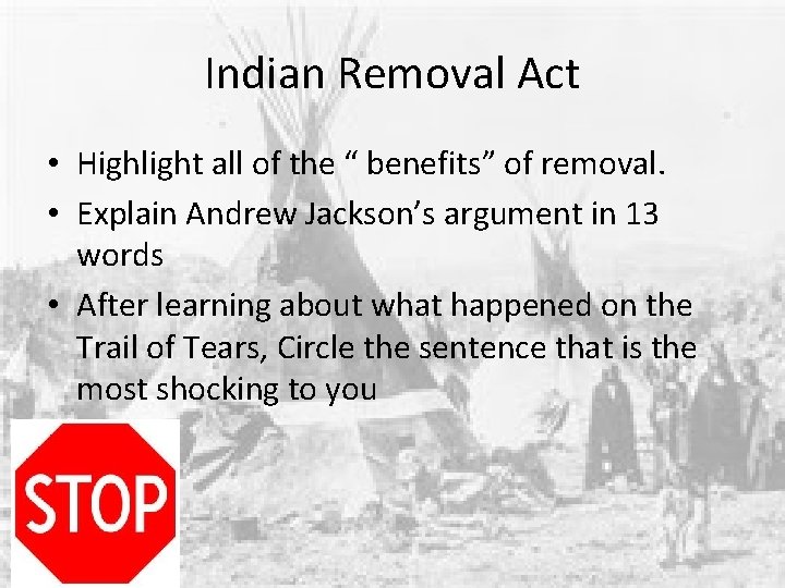Indian Removal Act • Highlight all of the “ benefits” of removal. • Explain Indian Removal Act • Highlight all of the “ benefits” of removal. • Explain