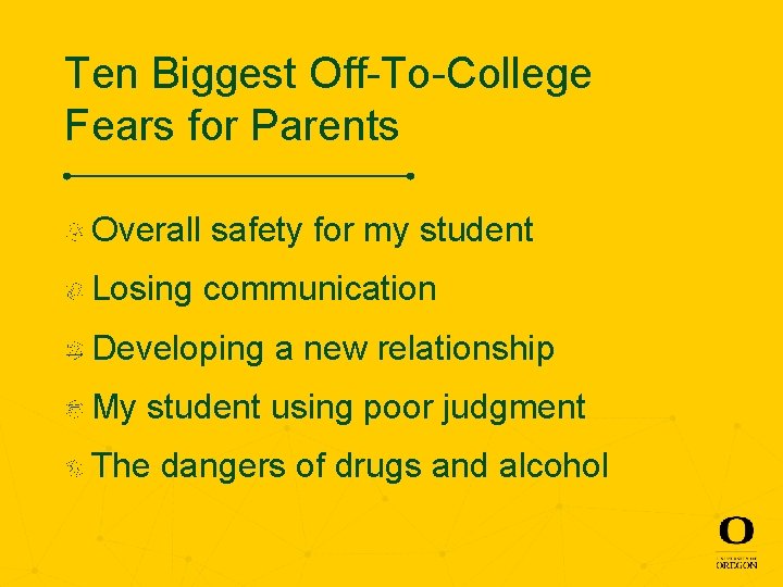 Ten Biggest Off-To-College Fears for Parents Overall safety for my student Losing communication Developing