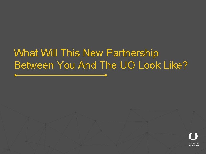 What Will This New Partnership Between You And The UO Look Like? 