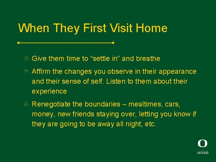 When They First Visit Home Give them time to “settle in” and breathe Affirm