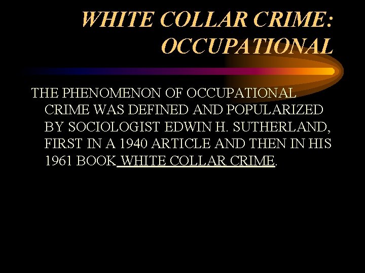 WHITE COLLAR CRIME: OCCUPATIONAL THE PHENOMENON OF OCCUPATIONAL CRIME WAS DEFINED AND POPULARIZED BY