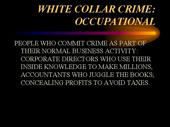 WHITE COLLAR CRIME: OCCUPATIONAL PEOPLE WHO COMMIT CRIME AS PART OF THEIR NORMAL BUSINESS WHITE COLLAR CRIME: OCCUPATIONAL PEOPLE WHO COMMIT CRIME AS PART OF THEIR NORMAL BUSINESS