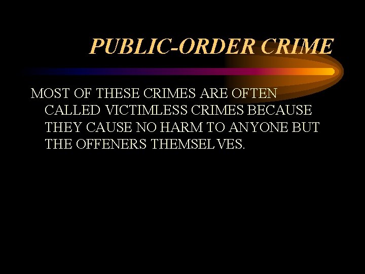 PUBLIC-ORDER CRIME MOST OF THESE CRIMES ARE OFTEN CALLED VICTIMLESS CRIMES BECAUSE THEY CAUSE